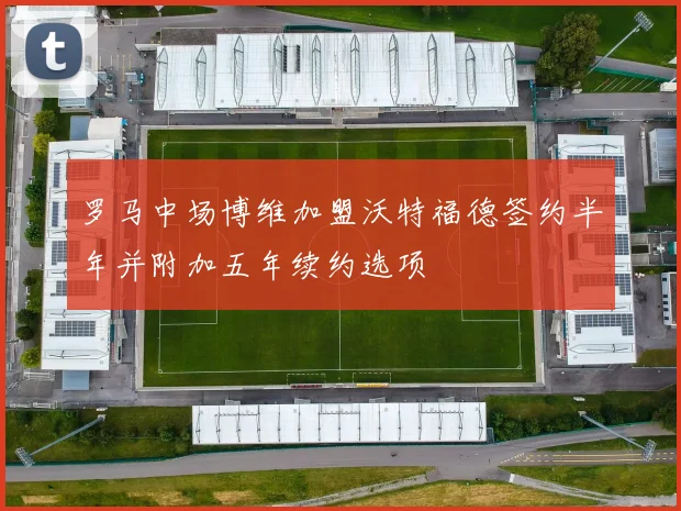 罗马中场博维加盟沃特福德签约半年并附加五年续约选项