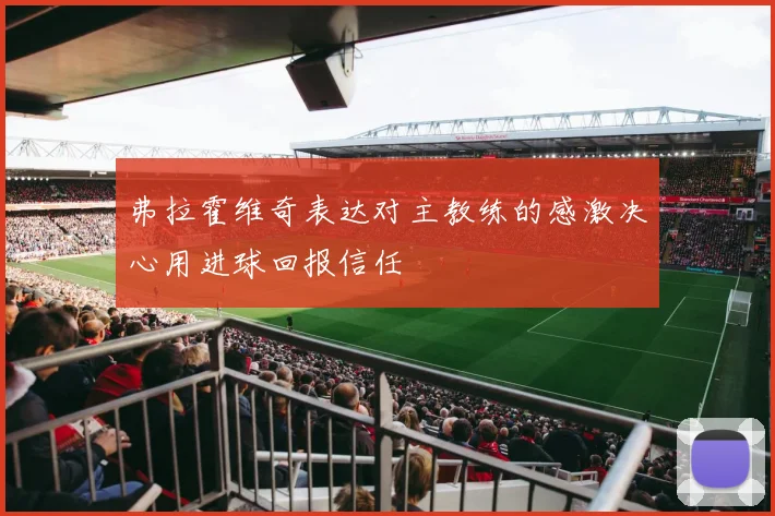 弗拉霍维奇表达对主教练的感激决心用进球回报信任